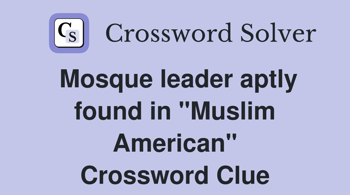 Mosque leader aptly found in "Muslim American" Crossword Clue Answers